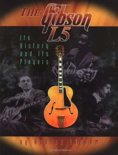 The Gibson L5, It's History & It's Players by Adrian Ingram